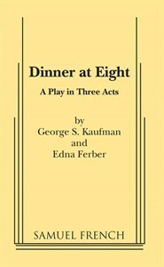 Dinner at Eight: A Play in Three Acts by Edna Ferber, George S. Kaufman