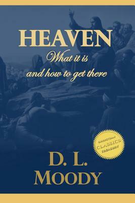 Heaven: Where It Is and How To Get There by D. L. Moody