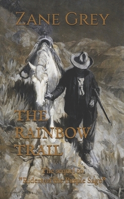 The Rainbow Trail: The sequel to "Riders of the Purple Sage" by Zane Grey