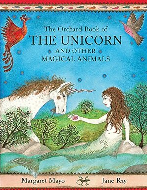 The Orchard Book of the Unicorn and Other Magical Animals by Margaret Mayo