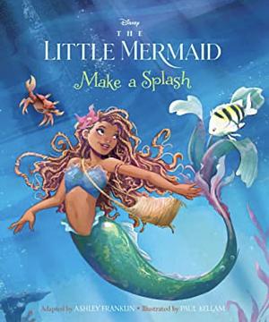 The Little Mermaid: Make a Splash by Ashley Franklin