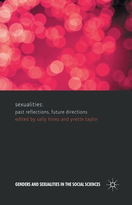 Sexualities: Past Reflections, Future Directions by Yvette Taylor, Sally Hines