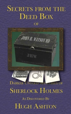 Secrets From the Deed Box of John H. Watson MD by Hugh Ashton