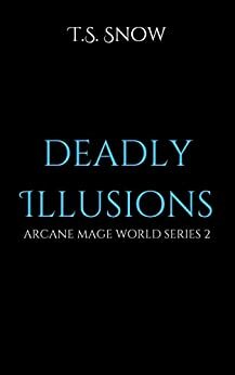 Deadly Illusions: Arcane Mage World Series 2 by T.S. Snow