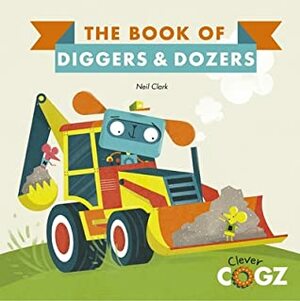 Book of Diggers and Dozers (Clever Cogz) by Neil Clark