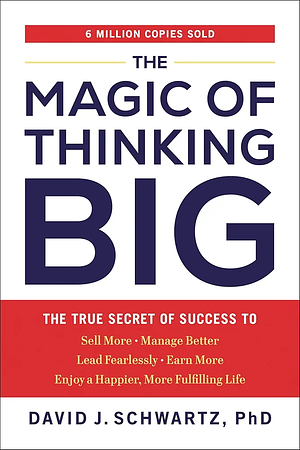 The Magic of Thinking Big: The True Secret of Success by David J. Schwartz