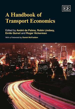 A Handbook of Transport Economics by Roger William Vickerman, André De Palma, Emile Quinet, Robin Lindsey