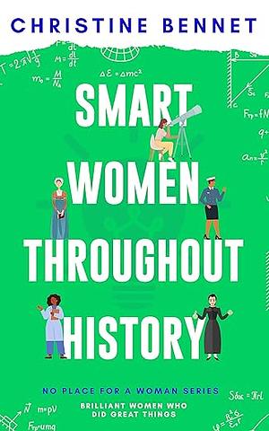 Smart Women Throughout History: Brilliant Women Who Did Great Things by Christine Bennet