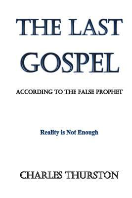 The Last Gospel: According to the False Prophet by Charles Thurston