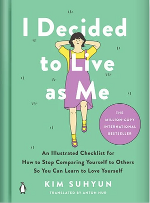   I Decided to Live as Me: An Illustrated Checklist for How to Stop Comparing Yourself to Others So You Can Learn to Love Yourself by Kim Suhyun