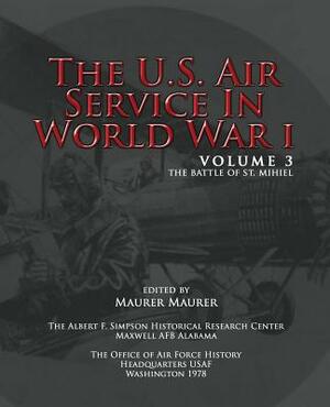 The U.S. Air Service in World War I - Volume 3: The Battle of St. Mihiel by Maurer Maurer