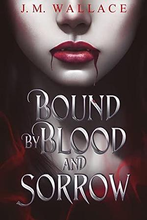 Bound by Blood and Sorrow: A Stand Alone Romeo and Juliet Fantasy Romance Retelling by J.M. Wallace, J.M. Wallace