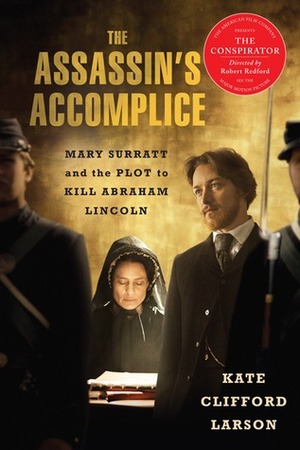 The Assassin's Accomplice, movie tie-in: Mary Surratt and the Plot to Kill Abraham Lincoln by Kate Clifford Larson