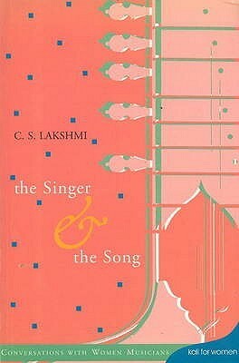 The Singer and the Song - Conversations with Women Musicians Vol 1 by C.S. Lakshmi