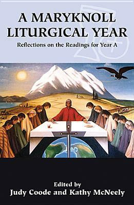 A Maryknoll Liturgical Year: Reflections on the Readings for Year a by 