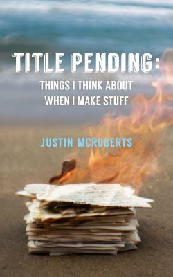 Title Pending: Things I Think about When I Make Stuff by Justin McRoberts