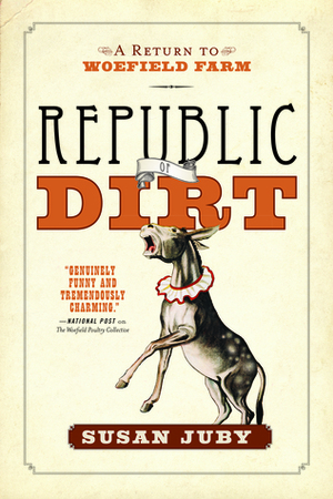Republic of Dirt: A Return to Woefield Farm by Susan Juby