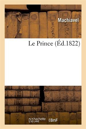 Le Prince de Nicolas Machiavel, Traduit & Commenta by Niccolò Machiavelli