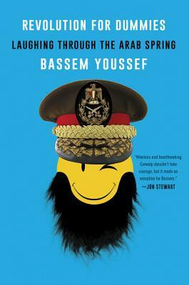 Revolution for Dummies: Laughing Through the Arab Spring by Bassem Youssef