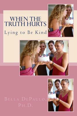 When the Truth Hurts: Lying to Be Kind by Bella DePaulo