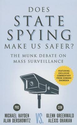 Does State Spying Make Us Safer?: The Munk Debate on Mass Surveillance by Michael Hayden, Glenn Greenwald, Alan Dershowitz