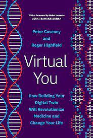 Virtual You: How Building Your Digital Twin Will Revolutionize Medicine and Change Your Life by Peter Coveney, Roger Highfield