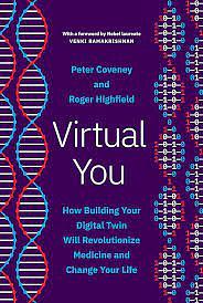 Virtual You: How Building Your Digital Twin Will Revolutionize Medicine and Change Your Life by Roger Highfield, Peter Coveney