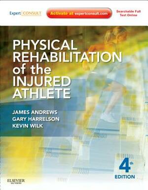 Physical Rehabilitation of the Injured Athlete: Expert Consult - Online and Print by Gary L. Harrelson, Kevin E. Wilk, James R. Andrews