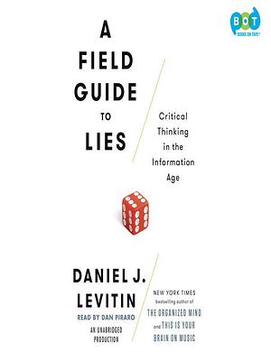 A Field Guide to Lies: Critical Thinking in the Information Age by Daniel J. Levitin