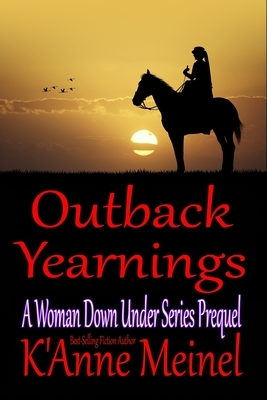 Outback Yearnings: A Woman Down Under Series Prequel by K'Anne Meinel