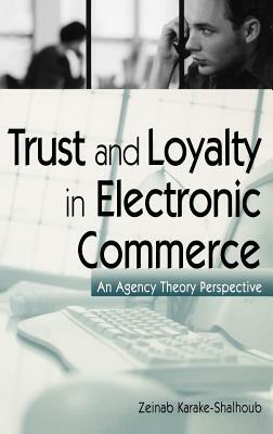 Trust and Loyalty in Electronic Commerce: An Agency Theory Perspective by Zeinab Karake-Shalhoub