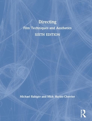 Directing: Film Techniques and Aesthetics by Mick Hurbis-Cherrier, Michael Rabiger