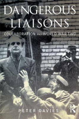 Dangerous Liaisons: Collaboration and World War Two by Peter Davies