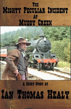 The Mighty Peculiar Incident at Muddy Creek by Ian Thomas Healy