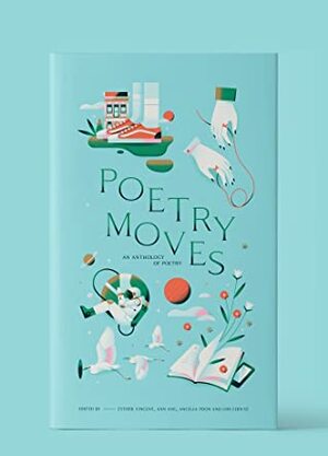 Poetry Moves: An Anthology of Poetry by Loh Chin Ee, Ann Ang, Angelia Poon, Esther Vincent