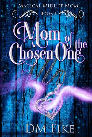 Mom of the Chosen One by DM Fike, DM Fike