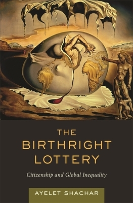 The Birthright Lottery: Citizenship and Global Inequality by Ayelet Shachar