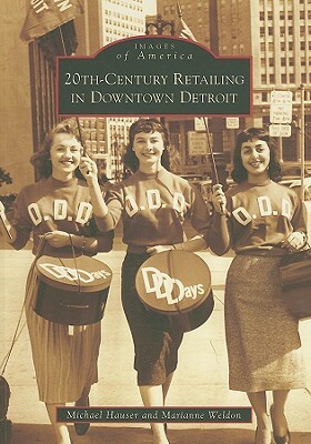 20th-Century Retailing in Downtown Detroit by Michael Hauser, Marianne Weldon