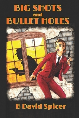 Big Shots and Bullet Holes by B. David Spicer