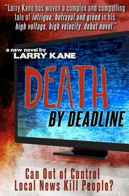 Death By Deadline: Can Out of Control Local News Kill People? by Larry Kane