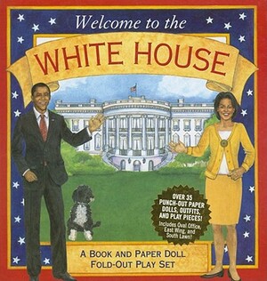 Welcome to the White House: A Book and Paper Doll Fold-Out Play Set [With Paper Doll Punch-Outs] by 