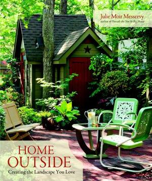 Home Outside: Creating the Landscape You Love by Julie Moir Messervy