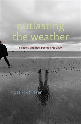 Outlasting the Weather: Selected & New Poems 1994-2020 by Patrick Friesen