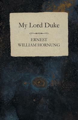 My Lord Duke by Ernest William Hornung