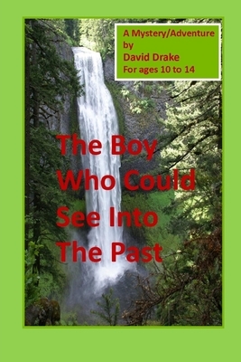 The Boy Who Could See Into the Past by David Drake