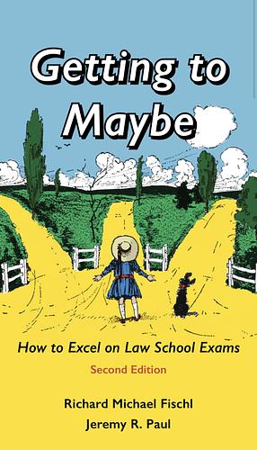 Getting to Maybe: How to Excel on Law School Exams by Richard Michael Fischl