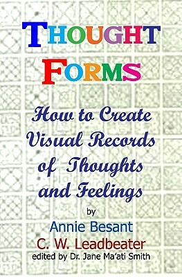 Thought Forms: How To Create Visual Records Of Thoughts And Feelings by Annie Besant, C. W. Leadbeater