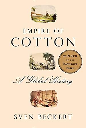 Empire of Cotton: A Global History by Sven Beckert