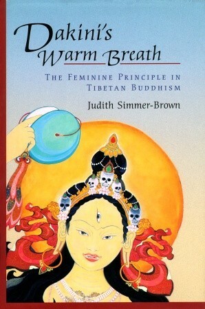 Dakini's Warm Breath: The Feminine Principle in Tibetan Buddhism by Judith Simmer-Brown