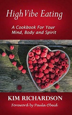 High Vibe Eating: A Cookbook for Your Mind, Body, and Spirit by Kim Richardson